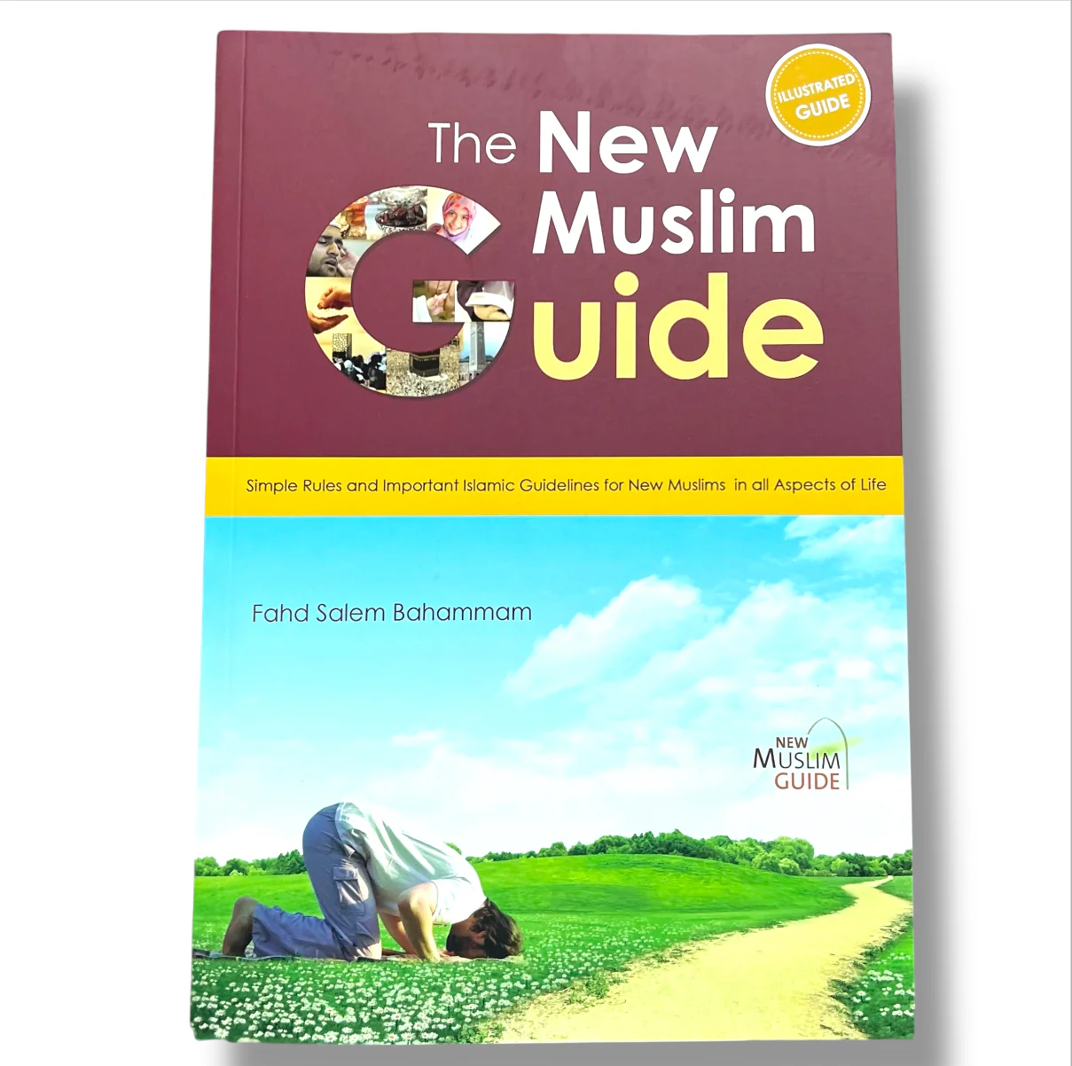 The New Muslim Guide - Simple Rules and Important Islamic Guidelines for New Muslims in all Aspects of Life (Illustrated Guide)